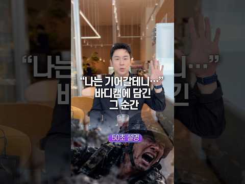 “나는 기어갈테니…” 바디캠에 담긴 그 순간, 50초 안에 설명하기
