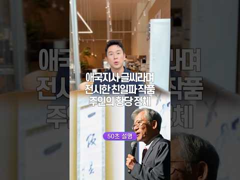 애국지사 글씨라며 전시한 친일파 작품 주인의, 황당 정체… 50초 안에 설명하기