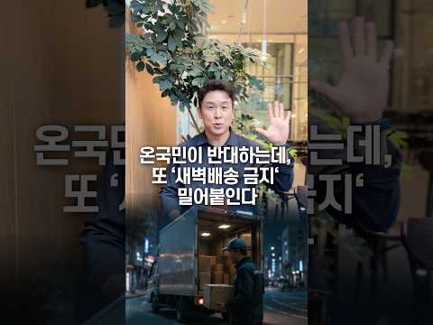 온국민이 반대하는데, 또 ‘새벽배송 금지’ 밀어붙인다… 50초 안에 설명하기
