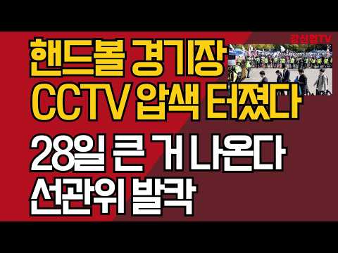 핸드볼 경기장 CCTV 압색 터졌다/28일 큰 거 나온다/선관위 발칵/강신업 TV