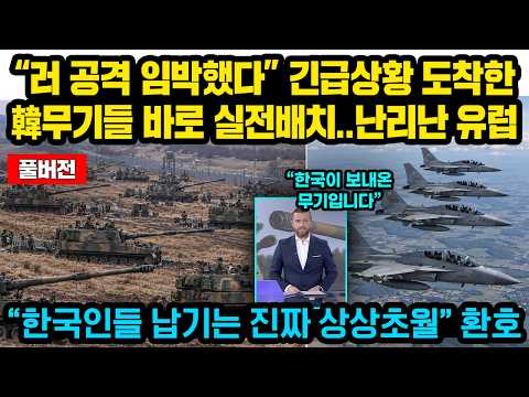 (풀버전)“러 공격 임박했다” 긴급 상황에 도착한 한국무기들 곧바로 실전배치..난리난 유럽 “한국인들 납기는 진짜 상상초월” 환호